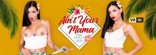 Canela Skin - Ain't Your Mama (07.11.2020/VRBangers.com/3D/VR/UltraHD 2K/2048p) 