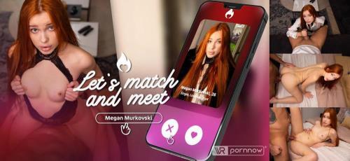 Megan Murkovski - Let's Match & Meet starring Megan Murkovski (31.12.2024/VR Pornnow, SLR/3D/VR/UltraHD 4K/4096p)